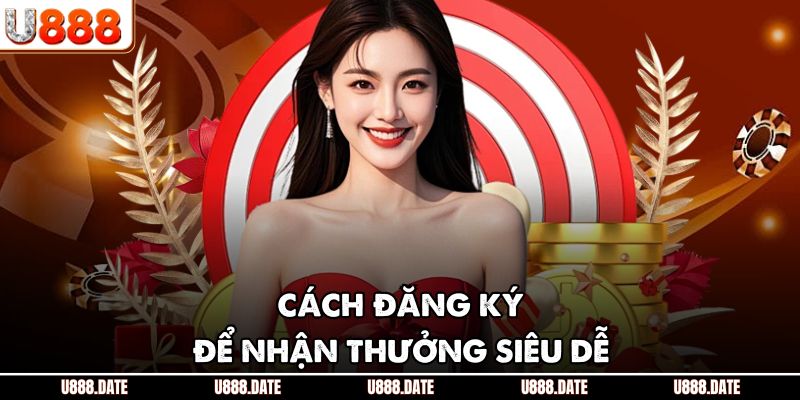 Thưởng Nạp Đầu 8888K Tại U888 - Nạp Quỹ Kiếm Lời Cực Lớn 3 Cách đăng ký để nhận thưởng siêu dễ