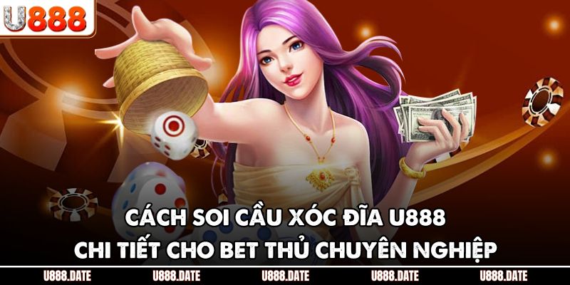 Cách Soi Cầu Xóc Đĩa U888 - Chi Tiết Cho Bet Thủ Chuyên Nghiệp 1 Cách Soi Cầu Xóc Đĩa U888 - Chi Tiết Cho Bet Thủ Chuyên Nghiệp