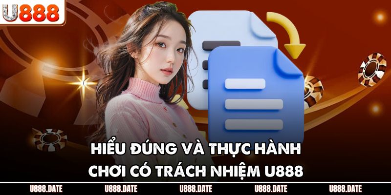 Chơi Có Trách Nhiệm U888 – Giữ Niềm Vui, Tránh Rủi Ro Trong Ván Cược 1 Hiểu đúng và thực hành chơi có trách nhiệm U888
