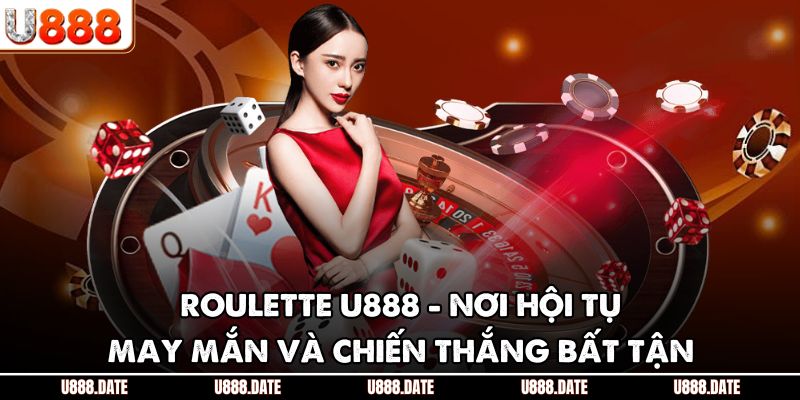 Roulette U888 - Nơi Hội Tụ May Mắn Và Chiến Thắng Bất Tận 1 Roulette U888 - Nơi Hội Tụ May Mắn Và Chiến Thắng Bất Tận