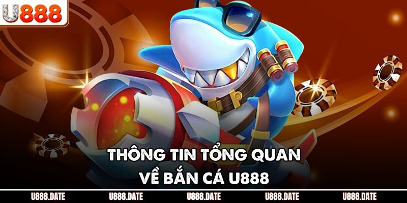 Thông tin tổng quan về bắn cá U888