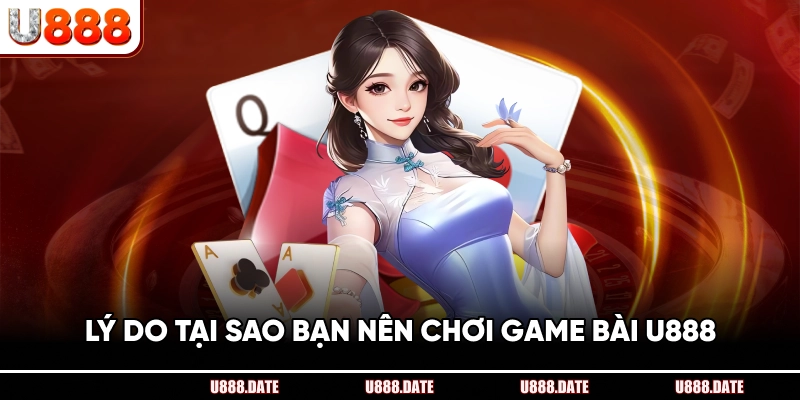 Lý do tại sao bạn nên chơi game bài U888